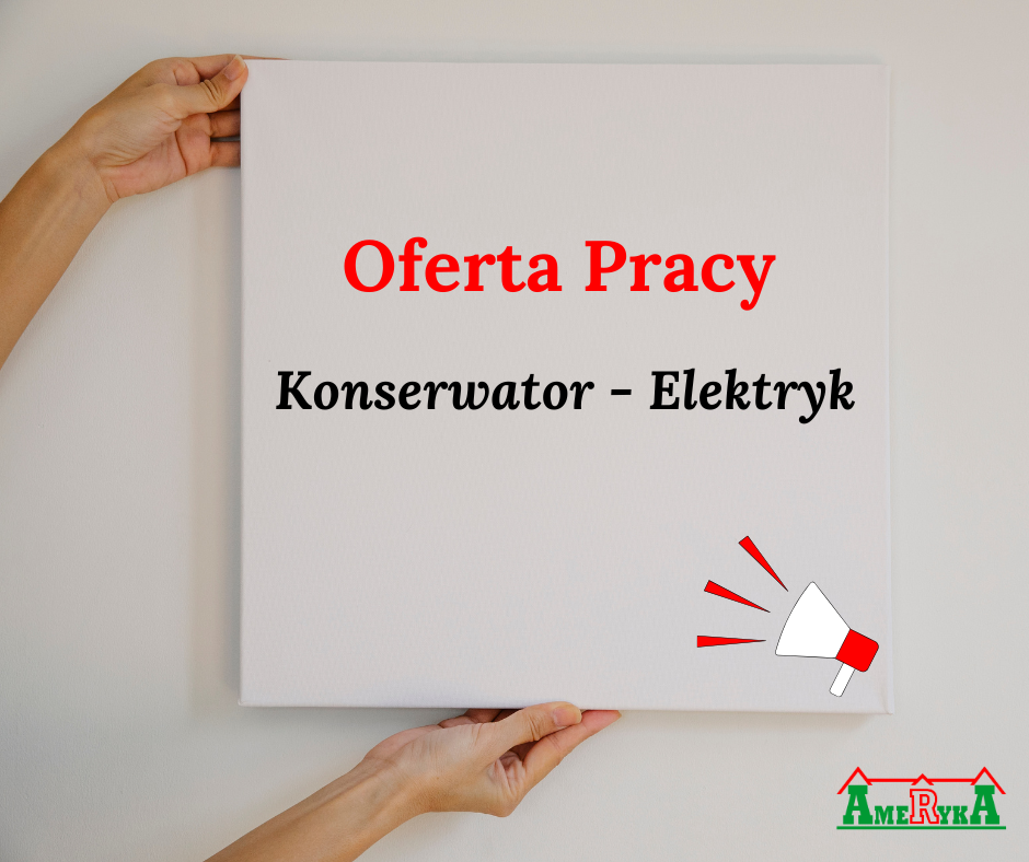 Plakat przedstawia ofertę pracy dla stanowiska: Konserwator - Elektryk. Na białym tle widnieje czerwony napis "Oferta Pracy", a poniżej czarną czcionką napisano "Konserwator - Elektryk". W prawym dolnym rogu jest ilustracja megafonu, symbolizująca ogłoszenie. W dolnym prawym rogu znajduje się logo z napisem "Ameryka", z elementami przypominającymi domki.