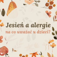 Więcej o: Jesień a alergie – na co uważać u dzieci?